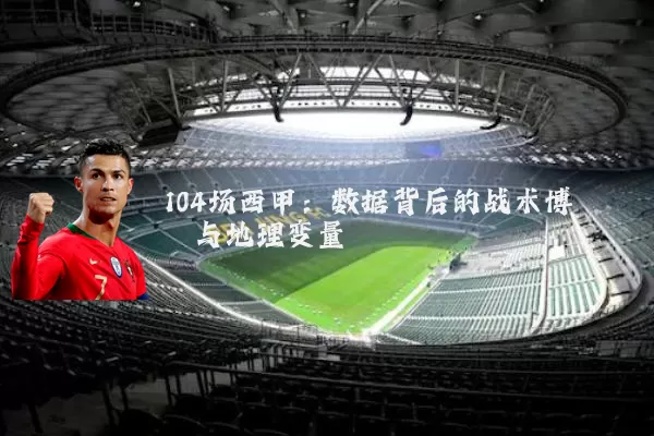 104场西甲：数据背后的战术博弈与地理变量