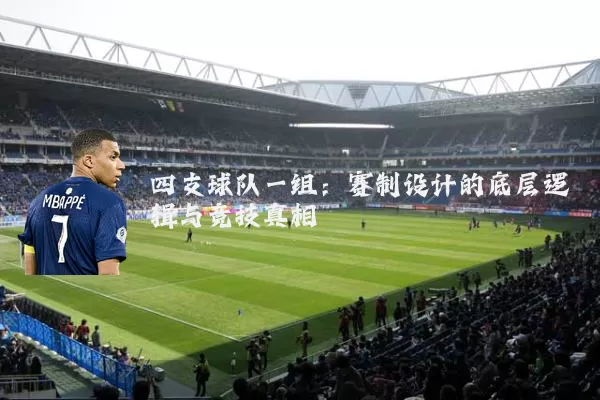 四支球队一组:赛制设计的底层逻辑与竞技真相